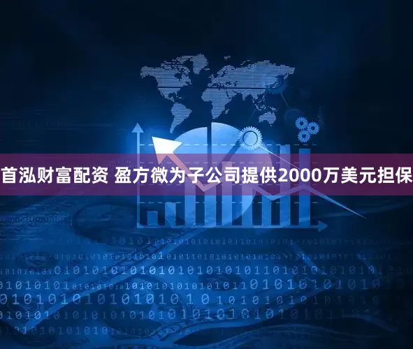 首泓财富配资 盈方微为子公司提供2000万美元担保