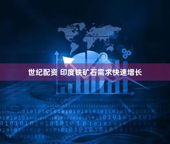 世纪配资 印度铁矿石需求快速增长