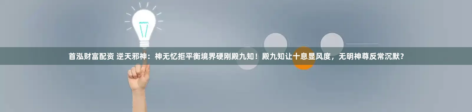 首泓财富配资 逆天邪神：神无忆拒平衡境界硬刚殿九知！殿九知让十息显风度，无明神尊反常沉默？
