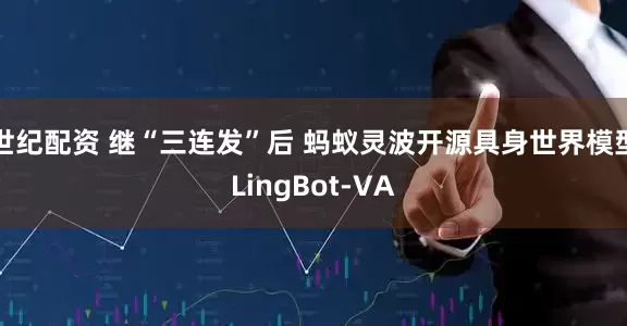 世纪配资 继“三连发”后 蚂蚁灵波开源具身世界模型LingBot-VA